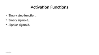 Activation Functions
• Binary step function.
• Binary sigmoid.
• Bipolar sigmoid.
8/30/2020
 