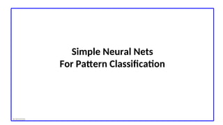 Simple Neural Nets
For Pattern Classification
8/30/2020
 