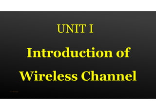 V P Shinde
UNIT I
Introduction of
Wireless Channel
 