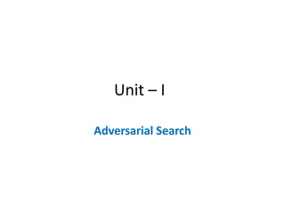 Unit – I
Adversarial Search
 