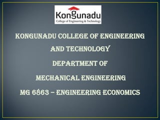 KONGUNADU COLLEGE OF ENGINEERING
AND TECHNOLOGY
DEPARTMENT OF
MECHANICAL ENGINEERING
MG 6863 – ENGINEERING ECONOMICS
 