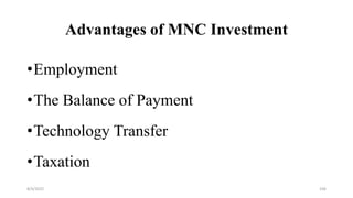 Advantages of MNC Investment
•Employment
•The Balance of Payment
•Technology Transfer
•Taxation
8/4/2022 106
 