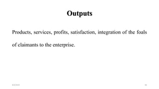 Outputs
Products, services, profits, satisfaction, integration of the foals
of claimants to the enterprise.
8/4/2022 66
 
