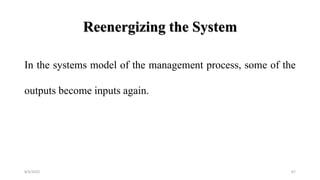 Reenergizing the System
In the systems model of the management process, some of the
outputs become inputs again.
8/4/2022 67
 