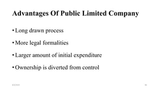 Advantages Of Public Limited Company
• Long drawn process
• More legal formalities
• Larger amount of initial expenditure
• Ownership is diverted from control
8/4/2022 80
 