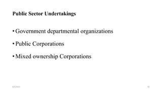 Public Sector Undertakings
• Government departmental organizations
• Public Corporations
• Mixed ownership Corporations
8/4/2022 82
 