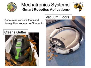 -Smart Robotics Aplications-
•Robots can vacuum floors and
clean gutters so you don't have to.
Cleans Gutter
Vacuum Floors
Mechatronics Systems
 