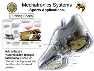-Sports Applications-
Advantages
•Automatically changes
cushioning in shoe for
different running styles and
conditions for improved
comfort
Running Shoes
Mechatronics Systems
 
