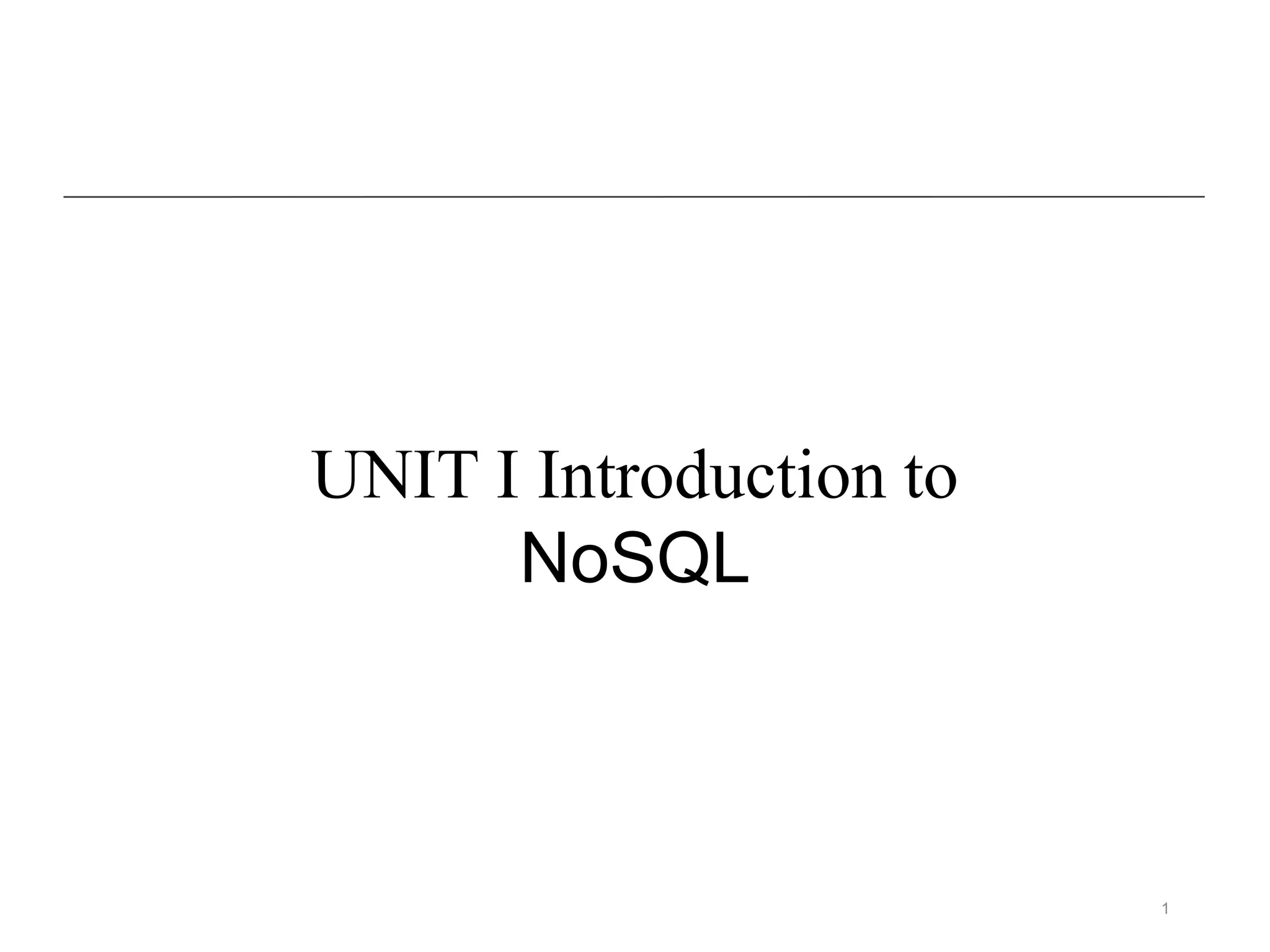 1
UNIT I Introduction to
NoSQL
 