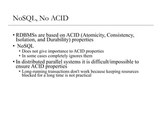 NoSQL, No ACID
• RDBMSs are based on ACID (Atomicity, Consistency,
Isolation, and Durability) properties
• NoSQL
• Does no...