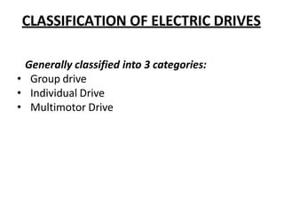 CLASSIFICATION OF ELECTRIC DRIVES
Generally classified into 3 categories:
• Group drive
• Individual Drive
• Multimotor Drive
 