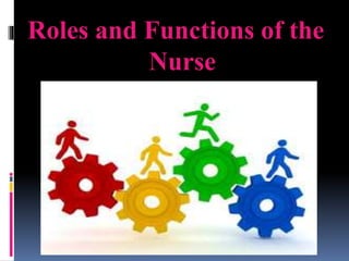 Roles and Functions of the
Nurse
 