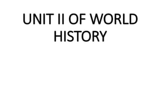 UNIT II OF WORLD
HISTORY
 