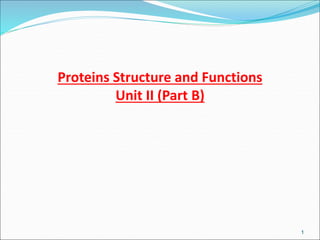 Proteins Structure and Functions
Unit II (Part B)
1
 