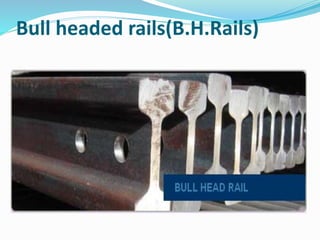 Bull headed rails(B.H.Rails)
 