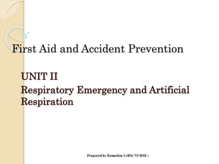 First Aid and Accident Prevention
UNIT II
Respiratory Emergency and Artificial
Respiration
 