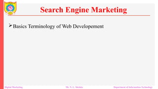 Basics Terminology of Web Developement
Search Engine Marketing
Digital Marketing Mr. N. L. Shelake Department of Information Technology
 