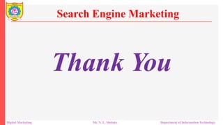 Search Engine Marketing
Digital Marketing Mr. N. L. Shelake Department of Information Technology
Thank You
 