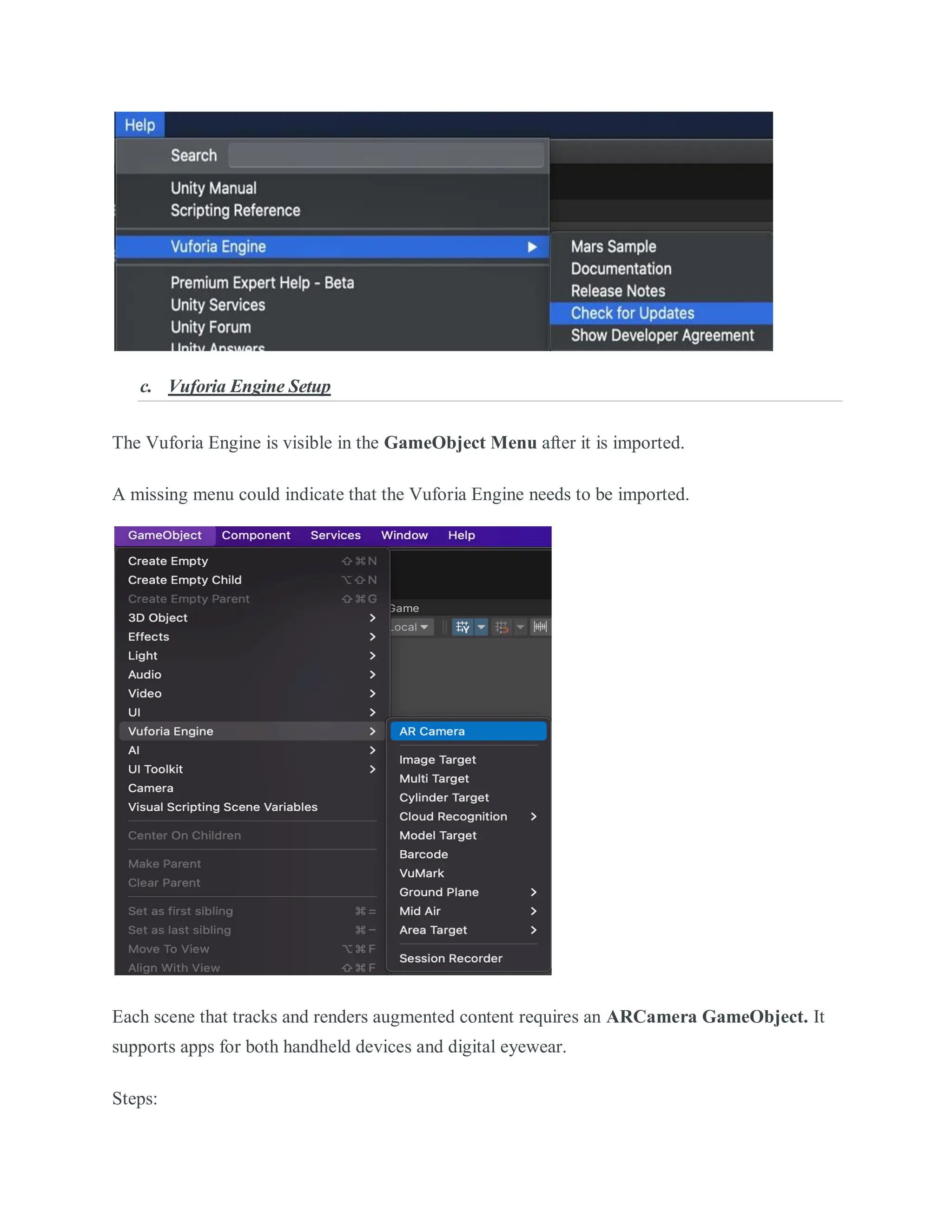 c. Vuforia Engine Setup
The Vuforia Engine is visible in the GameObject Menu after it is imported.
A missing menu could indicate that the Vuforia Engine needs to be imported.
Each scene that tracks and renders augmented content requires an ARCamera GameObject. It
supports apps for both handheld devices and digital eyewear.
Steps:
 