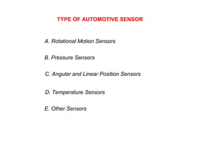 A. Rotational Motion Sensors
B. Pressure Sensors
C. Angular and Linear Position Sensors
D. Temperature Sensors
E. Other Sensors
TYPE OF AUTOMOTIVE SENSOR
 