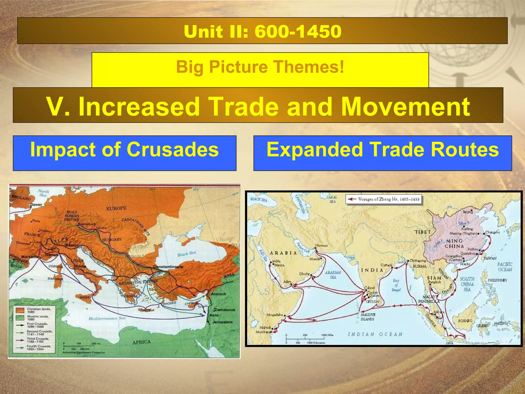 Unit II: 600-1450 Big Picture Themes! Impact of Crusades V. Increased Trade and Movement Expanded Trade Routes 
