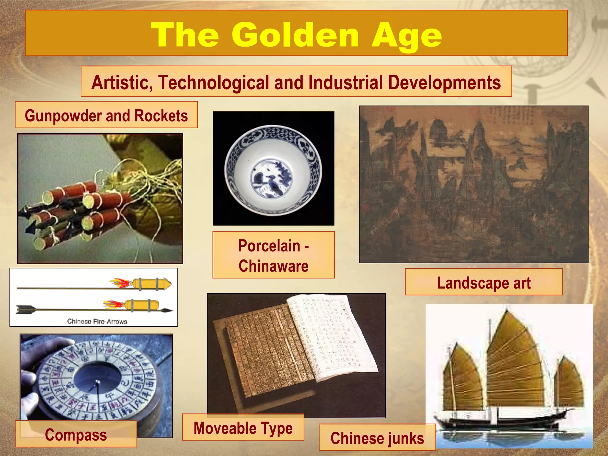 The Golden Age Artistic, Technological and Industrial Developments Gunpowder and Rockets Moveable Type Chinese junks Porcelain - Chinaware Landscape art Compass 