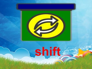shift
 