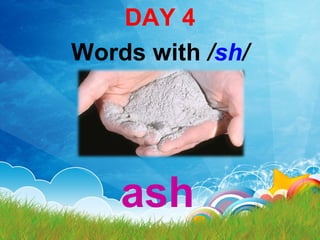 DAY 4
Words with /sh/
ash
 