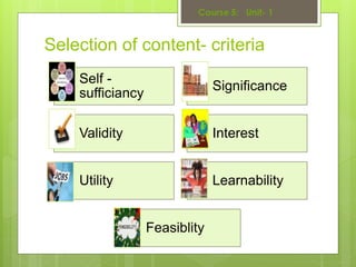 Selection of content- criteria
Self -
sufficiancy
Significance
Validity Interest
Utility Learnability
Feasiblity
 