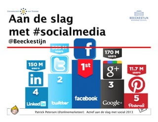 Aan de slag
met #socialmedia
@Beeckestijn




        Patrick Petersen (@onlinemarketeer): Actief aan de slag met social 2013
 