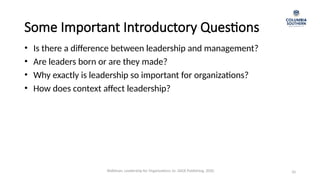 Some Important Introductory Questions
• Is there a difference between leadership and management?
• Are leaders born or are they made?
• Why exactly is leadership so important for organizations?
• How does context affect leadership?
10
Waldman, Leadership for Organizations 1e. SAGE Publishing, 2020.
 