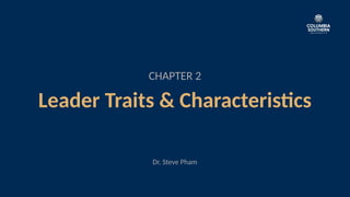 CHAPTER 2
Leader Traits & Characteristics
Dr. Steve Pham
 