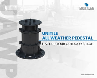 UNITILE
ALL WEATHER PEDESTAL
LEVEL UP YOUR OUTDOOR SPACE
www.unitileindia.com
 
