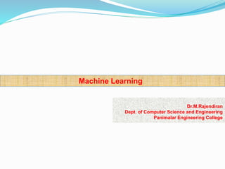 Machine Learning
Dr.M.Rajendiran
Dept. of Computer Science and Engineering
Panimalar Engineering College
 