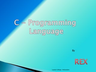 Loyola College, Vettavalam. C - Programming Language By REX 