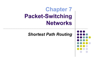 Chapter 7 Packet-Switching Networks Shortest Path Routing 