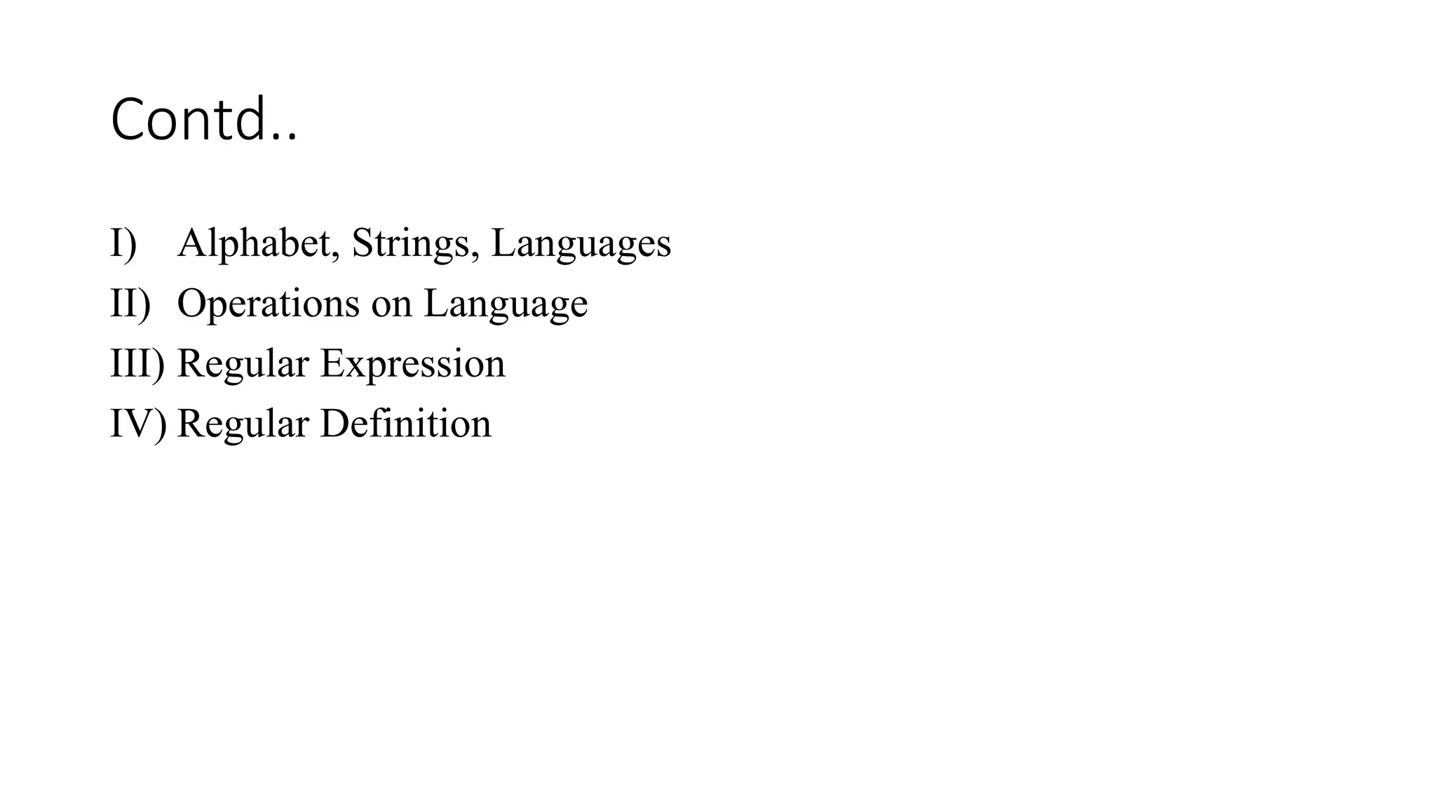 Contd..
I) Alphabet, Strings, Languages
II) Operations on Language
III) Regular Expression
IV) Regular Definition
 