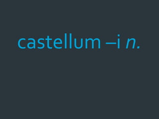 castellum –i n.
 