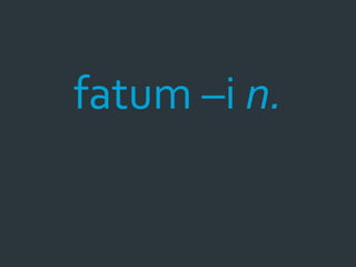 fatum –i n.
 