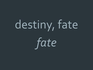 destiny, fate
    fate
 