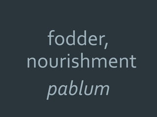 fodder,
nourishment
  pablum
 