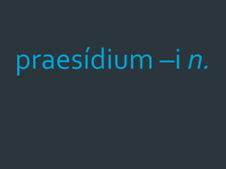 praesídium –i n.
 