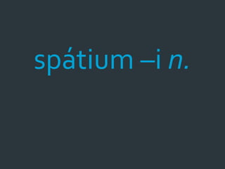 spátium –i n.
 