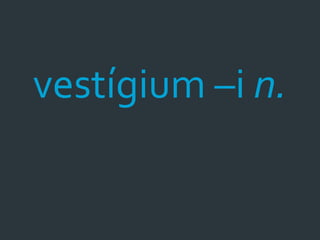 vestígium –i n.
 