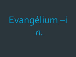 Evangélium –i
     n.
 