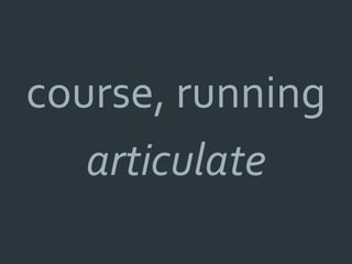 course, running
   articulate
 