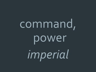command,
  power
 imperial
 
