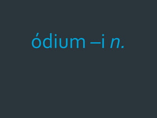 ódium –i n.
 