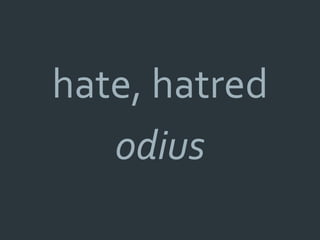 hate, hatred
   odius
 