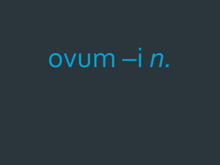 ovum –i n.
 
